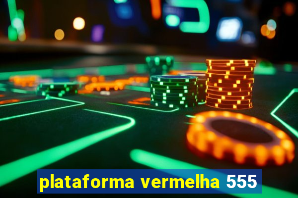 plataforma vermelha 555